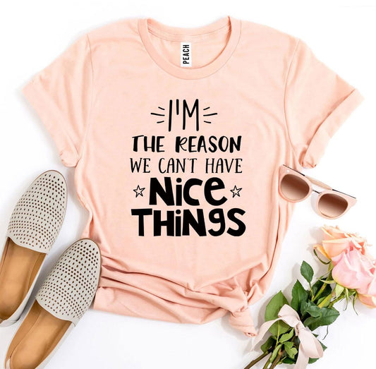 I’m The Reason We Can’t Have Nice Things T-shirt - Wear and Wander