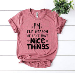 I’m The Reason We Can’t Have Nice Things T-shirt - Wear and Wander