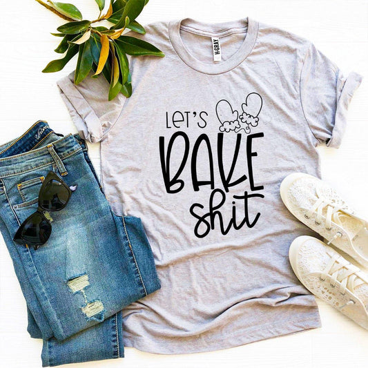 Lets Bake Shit T-shirt - Wear and Wander