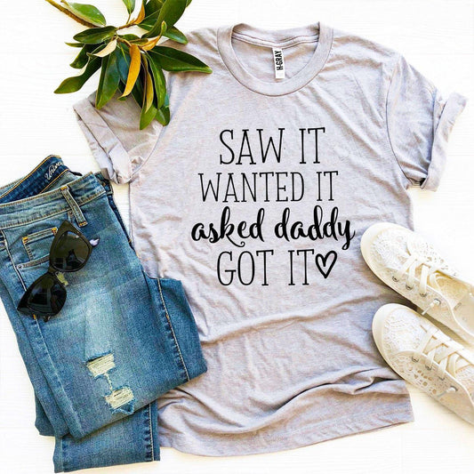 Saw It Wanted It Asked Daddy Got It T-shirt - Wear and Wander