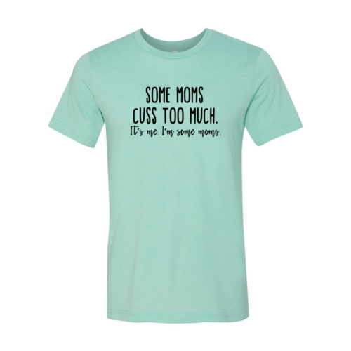 Some Mom Cuss Too Much Shirt - Wear and Wander