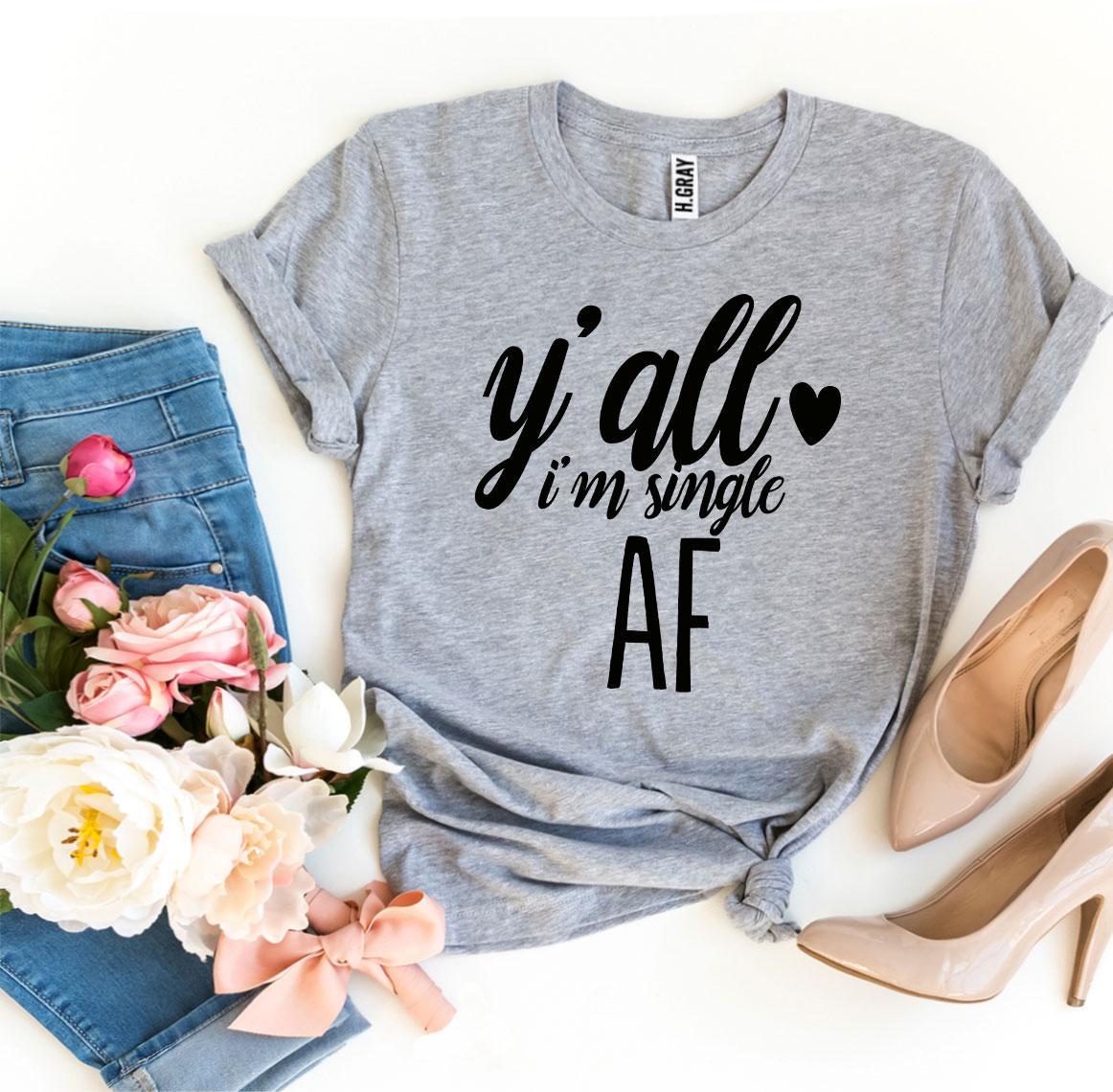 Y’all I’m Single AF T-shirt - Wear and Wander