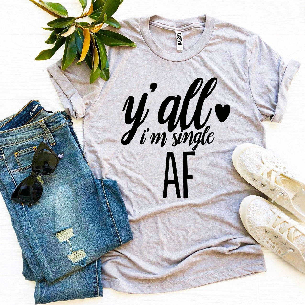 Y’all I’m Single AF T-shirt - Wear and Wander