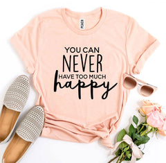 You Can Never Have Too Much Happy T-shirt - Wear and Wander