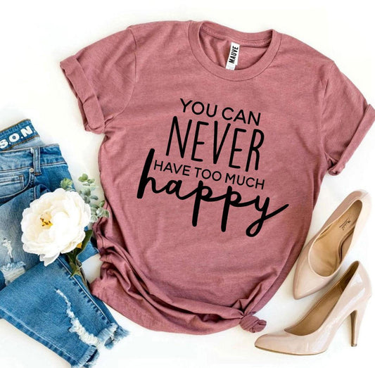 You Can Never Have Too Much Happy T-shirt - Wear and Wander