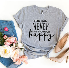 You Can Never Have Too Much Happy T-shirt - Wear and Wander